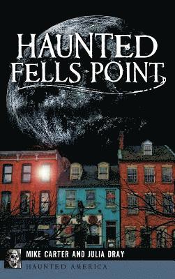 Mike Carter, Julia Dray - Haunted Fells Point: Ghosts of Baltimore's Waterfront, Inbunden