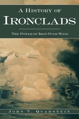 John V. Quarstein - A History of Ironclads: The Power of Iron Over Wood, Inbunden