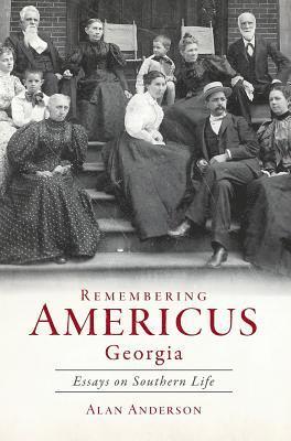 Remembering Americus, Georgia: Essays on Southern Life 1