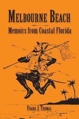Frank J. Thomas, Frank J Thomas - Melbourne Beach: Memoirs from Coastal Florida, Inbunden