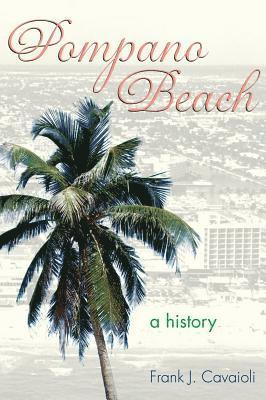 Frank J. Cavaioli, Frank J Cavaioli - Pompano Beach: A History, Inbunden