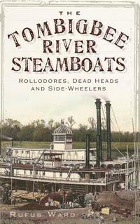 bokomslag The Tombigbee River Steamboats: Rollodores, Dead Heads and Side-Wheelers