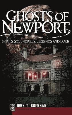 John T. Brennan - Ghosts of Newport: Spirits, Scoundrels, Legends and Lore, Inbunden