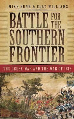 Mike Bunn, Clay Williams - Battle for the Southern Frontier: The Creek War and the War of 1812, Inbunden