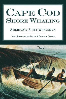 John Braginton-Smith, Duncan Oliver - Cape Cod Shore Whaling: America's First Whalemen, Inbunden