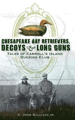 bokomslag Chesapeake Bay Retrievers, Decoys & Long Guns: Tales of Carroll's Island Ducking Club