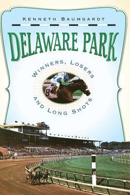 Kenneth Baumgardt - Delaware Park: Winners, Losers and Long Shots, Inbunden