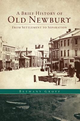 Bethany Groff - A Brief History of Old Newbury: From Settlement to Separation, Inbunden