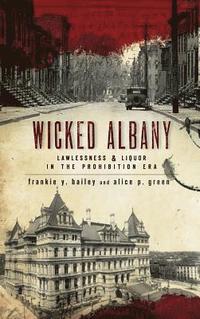 bokomslag Wicked Albany: Lawlessness & Liquor in the Prohibition Era