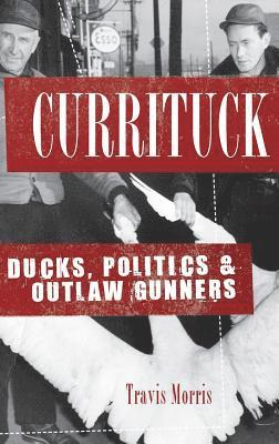 bokomslag Currituck: Ducks, Politics & Outlaw Gunners