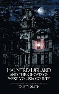 bokomslag Haunted Deland and the Ghosts of West Volusia County