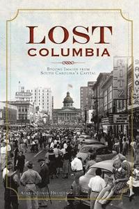 bokomslag Lost Columbia: Bygone Images from South Carolina's Capital