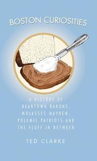 bokomslag Boston Curiosities: A History of Beantown Barons, Molasses Mayhem, Polemic Patriots & the Fluff in Between