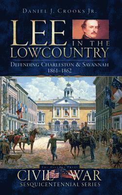 bokomslag Lee in the Lowcountry: Defending Charleston & Savannah 1861-1862