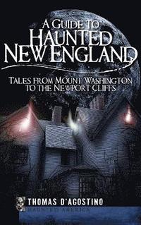 bokomslag A Guide to Haunted New England: Tales from Mount Washington to the Newport Cliffs