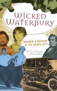 bokomslag Wicked Waterbury: Madmen & Mayhem in the Brass City