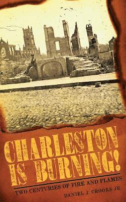 Charleston Is Burning!: Two Centuries of Fire and Flames 1