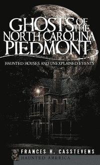 bokomslag Ghosts of the North Carolina Piedmont: Haunted Houses and Unexplained Events