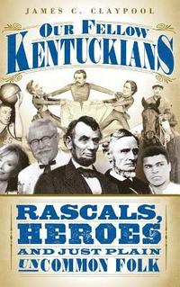 bokomslag Our Fellow Kentuckians: Rascals, Heroes and Just Plain Uncommon Folk