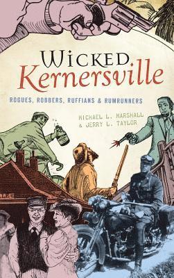 Michael L. Marshall, Jerry L. Taylor - Wicked Kernersville: Rogues, Robbers, Ruffians & Rumrunners, Inbunden
