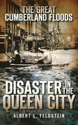 Albert L. Feldstein, Albert L Feldstein - The Great Cumberland Floods: Disaster in the Queen City, Inbunden