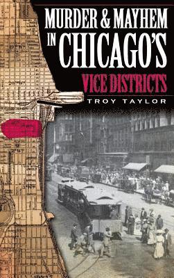 Troy Taylor - Murder & Mayhem in Chicago's Vice Districts, Inbunden