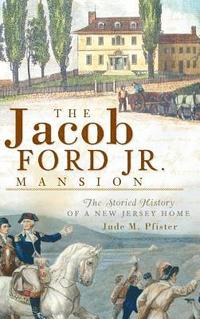bokomslag The Jacob Ford Jr. Mansion: The Storied History of a New Jersey Home