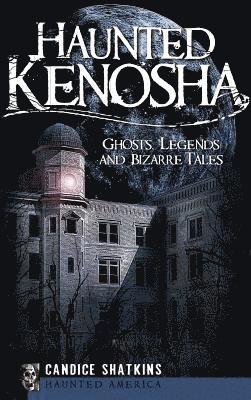 bokomslag Haunted Kenosha: Ghosts, Legends and Bizarre Tales