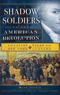 bokomslag Shadow Soldiers of the American Revolution: Loyalist Tales from New York to Canada