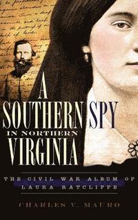 bokomslag A Southern Spy in Northern Virginia: The Civil War Album of Laura Ratcliffe