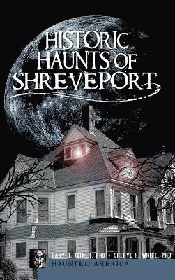 Gary D. Joiner, Cheryl H. White, Gary D Joiner, Cheryl H White - Historic Haunts of Shreveport, Inbunden