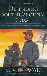 bokomslag Defending South Carolina: The Civil War from Georgetown to Little River