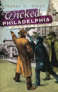 bokomslag Wicked Philadelphia: Sin in the City of Brotherly Love