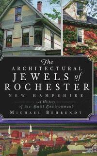 bokomslag The Architectural Jewels of Rochester, New Hampshire: A History of the Built Environment