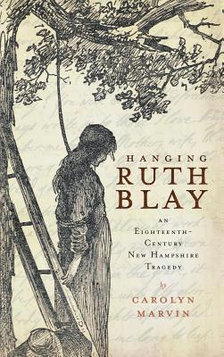 Carolyn Marvin - Hanging Ruth Blay: An Eighteenth-Century New Hampshire Tragedy, Inbunden