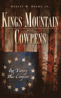 Kings Mountain and Cowpens: Our Victory Was Complete 1