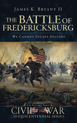 bokomslag The Battle of Fredericksburg: We Cannot Escape History