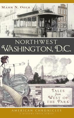 Northwest Washington, D.C.: Tales from West of the Park 1