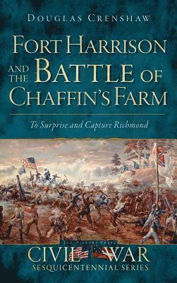 Fort Harrison and the Battle of Chaffin's Farm: To Surprise and Capture Richmond 1