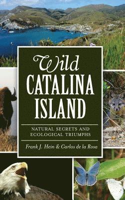 Frank J. Hein, Carlos de La Rosa, Frank J Hein - Wild Catalina Island: Natural Secrets and Ecological Triumphs, Inbunden