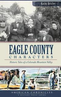 bokomslag Eagle County Characters: Historic Tales of a Colorado Mountain Valley