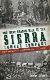 bokomslag The West Branch Mill of the Sierra Lumber Company: Early Logging in Northeastern California