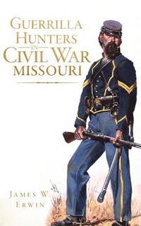 bokomslag Guerrilla Hunters in Civil War Missouri