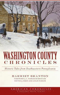 Harriet Branton, Emsie Parker, Leslie Parker - Washington County Chronicles: Historic Tales from Southwestern Pennsylvania, Inbunden