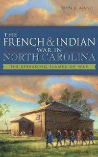 bokomslag The French & Indian War in North Carolina: The Spreading Flames of War