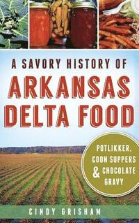 bokomslag A Savory History of Arkansas Delta Food: Potlikker, Coon Suppers & Chocolate Gravy