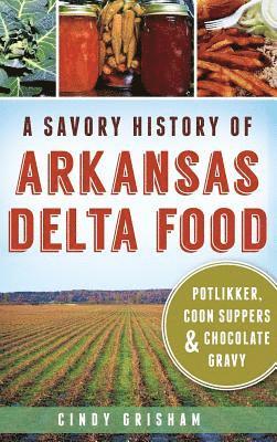 A Savory History of Arkansas Delta Food: Potlikker, Coon Suppers & Chocolate Gravy 1