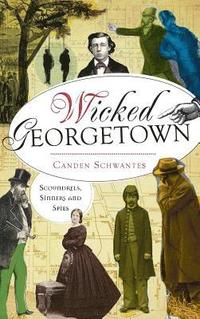 bokomslag Wicked Georgetown: Scoundrels, Sinners and Spies