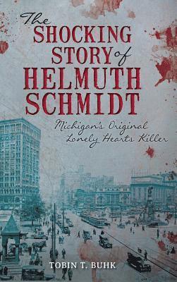 bokomslag The Shocking Story of Helmuth Schmidt: Michigan's Original Lonely Hearts Killer