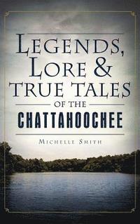 bokomslag Legends, Lore & True Tales of the Chattahoochee